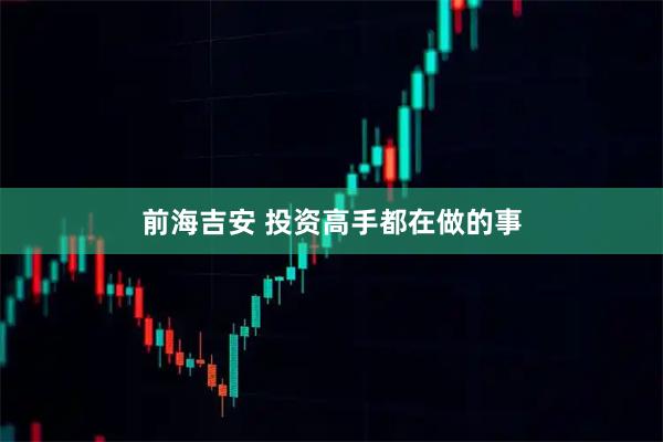 前海吉安 投资高手都在做的事